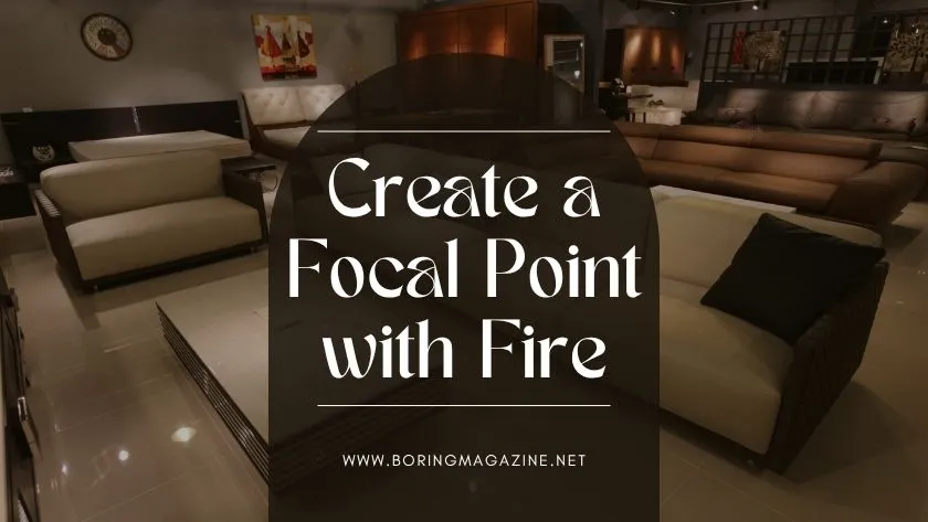 create a focal point with fire