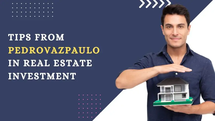 Tips from Pedrovazpaulo in Real Estate Investment